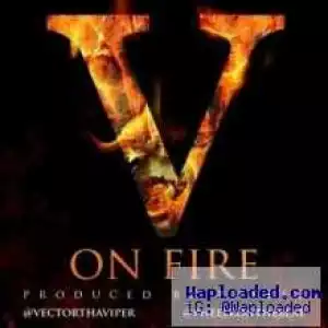 Vector - On Fire [Prod By Pheelz]